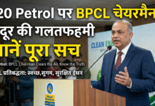 E20 Petrol पर BPCL चेयरमैन ने दूर की गलतफहमी जानें पूरा सच; E20 Petrol: BPCL Chairman Clears the Air, Know the Truth; BPCL प्रतिबद्धता: स्वच्छ, सुगम, सुरक्षित ईंधन